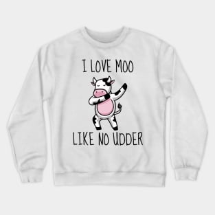 I Love Moo Like No Udder Crewneck Sweatshirt